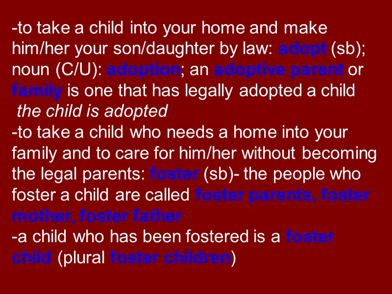 to take a child into your home and make him/her your son/daughter by law: